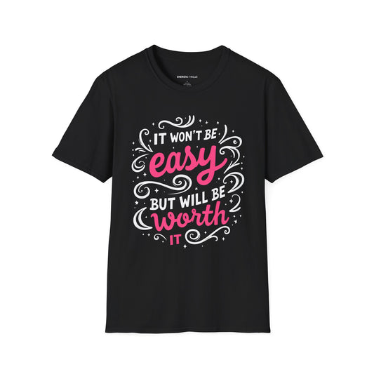 It Wont Be Easy But Will Be Worth It! TShirt – Motivational Tee
