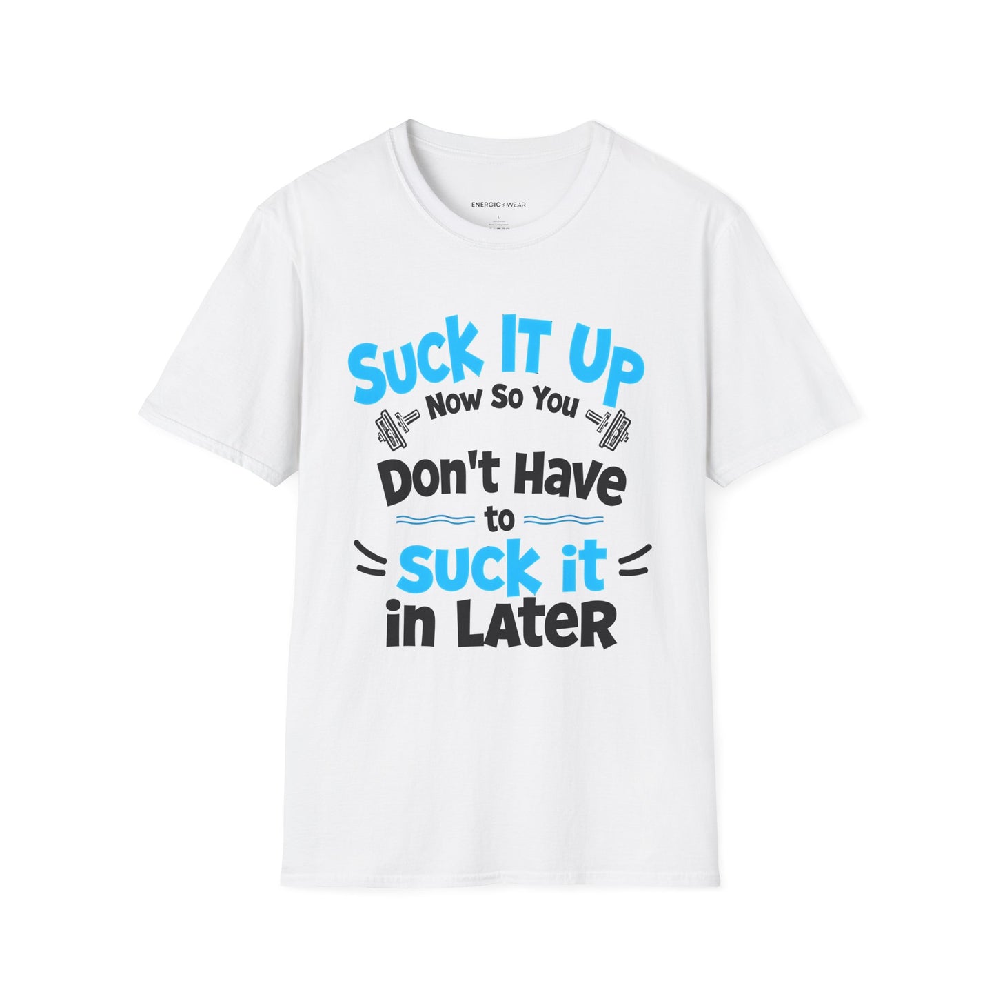 Suck It Up So You Don't Have To Suck It In! TShirt – Motivational Gym Tee