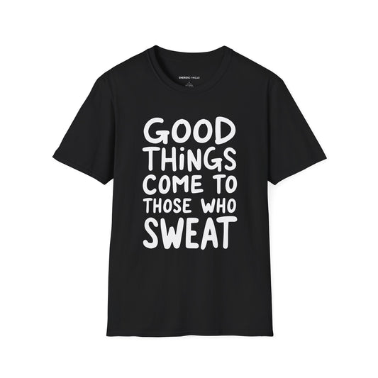 Good Things Come To Those Who Sweat! Motivational Fitness Tee