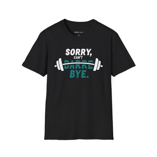 Sorry Can't Barre Bye! TShirt – Funny Fitness Tee