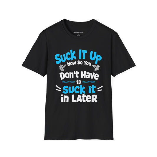 Suck It Up So You Don't Have To Suck It In! TShirt – Motivational Gym Tee