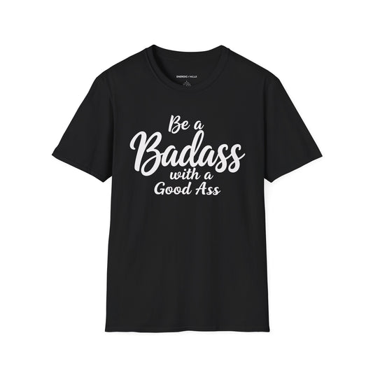 Be A Bad*ss With A Good *ss - Funny Tee