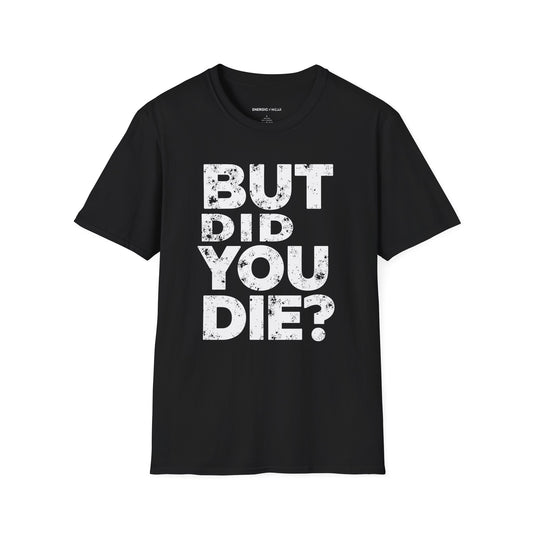 But Did You Die - Funny Gym Workout Tee