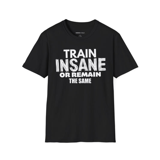 Train Insane Or Remain The Same! TShirt - Motivational Workout Tee
