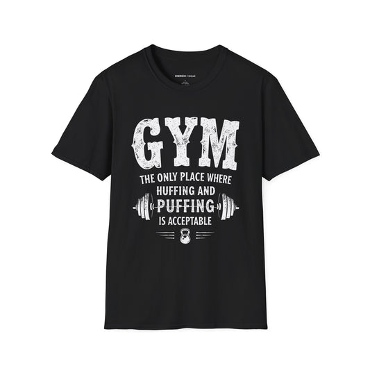 Gym The Only Place Where Huffing And Puffing Is Acceptable - Funny Fitness Shirt