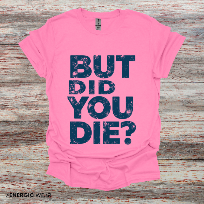 But Did You Die - Funny Gym Workout Tee