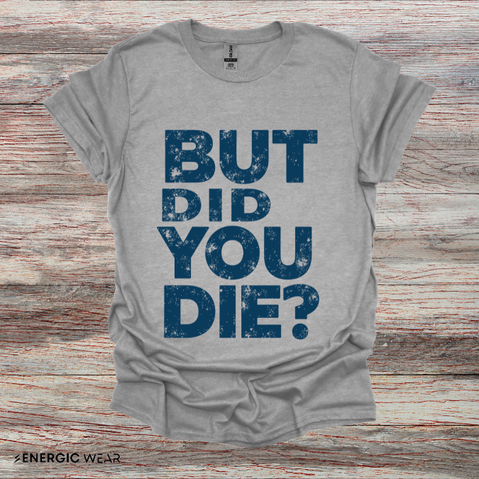 But Did You Die - Funny Gym Workout Tee