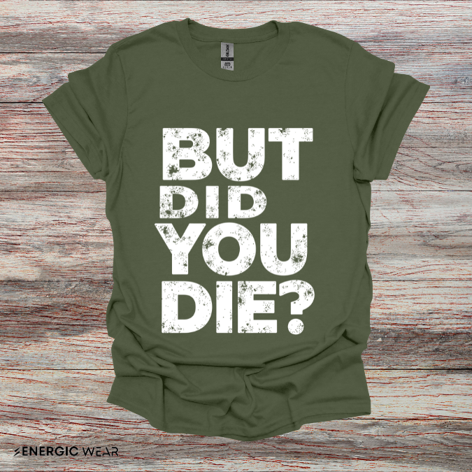 But Did You Die - Funny Gym Workout Tee
