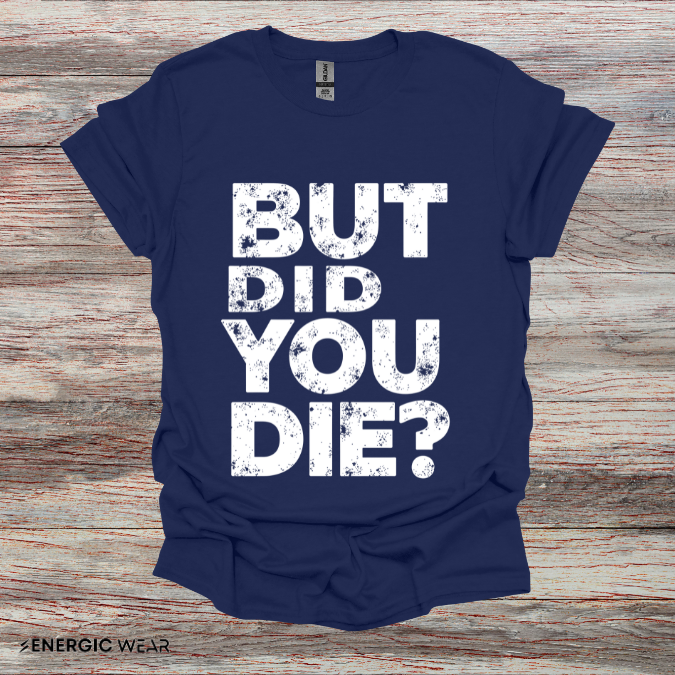 But Did You Die - Funny Gym Workout Tee