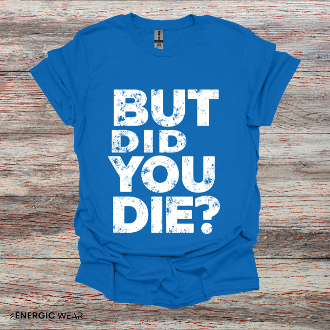 But Did You Die - Funny Gym Workout Tee