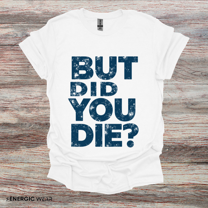 But Did You Die - Funny Gym Workout Tee