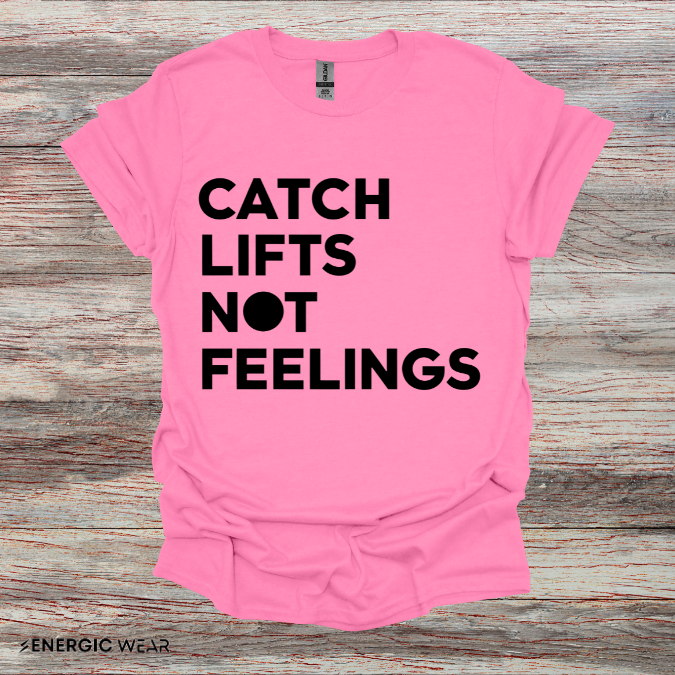 Catch Lifts Not Feelings - Funny Fitness Shirt