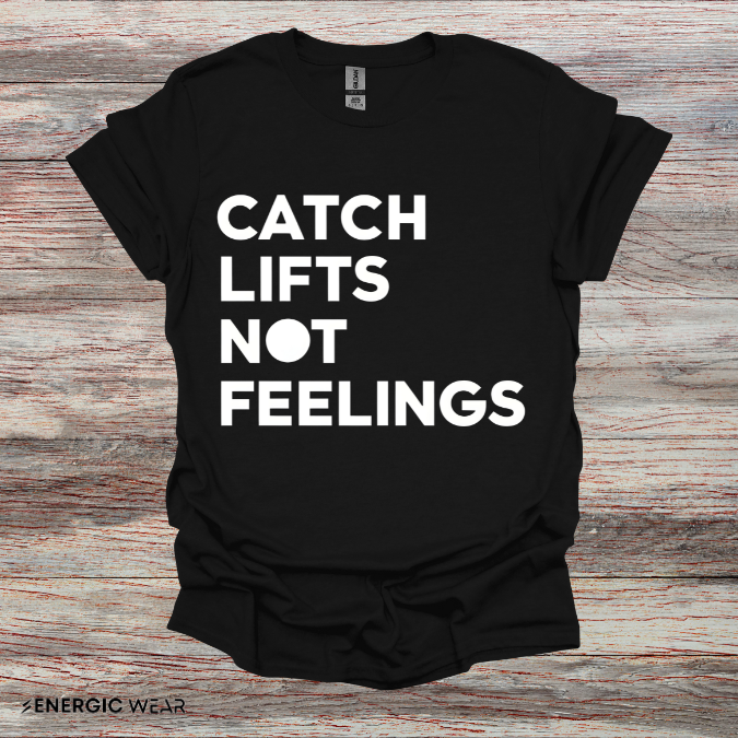 Catch Lifts Not Feelings - Funny Fitness Shirt