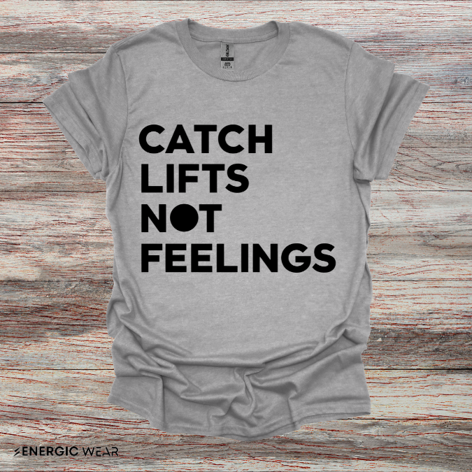 Catch Lifts Not Feelings - Funny Fitness Shirt