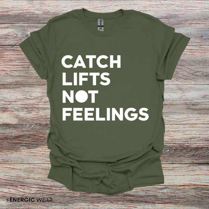 Catch Lifts Not Feelings - Funny Fitness Shirt