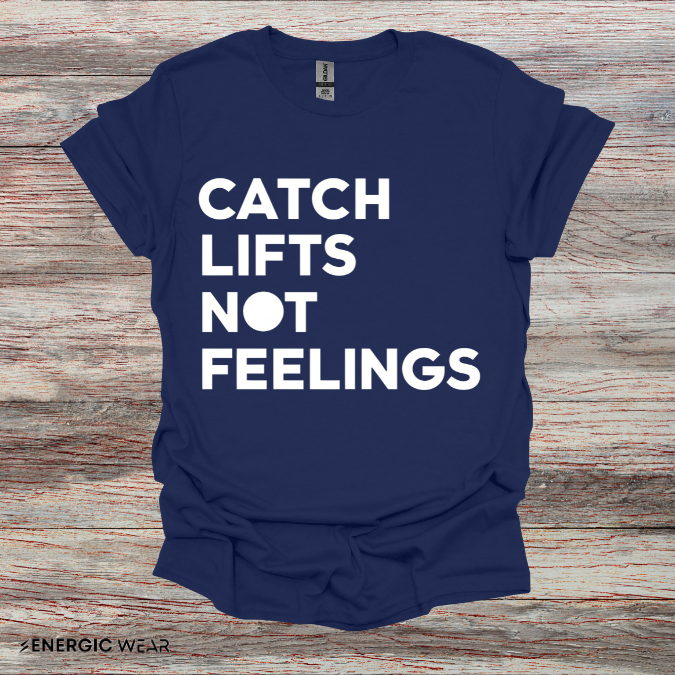 Catch Lifts Not Feelings - Funny Fitness Shirt
