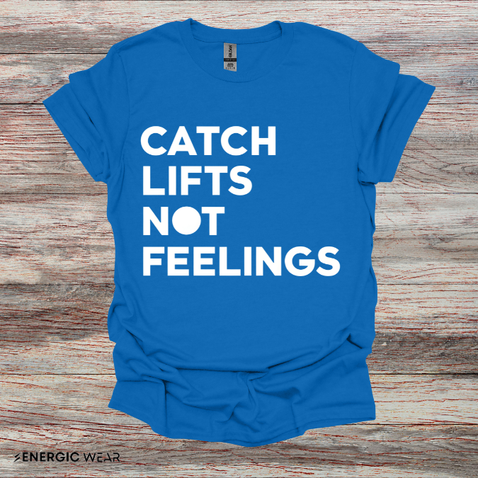Catch Lifts Not Feelings - Funny Fitness Shirt