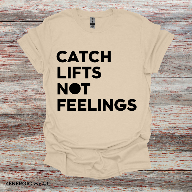 Catch Lifts Not Feelings - Funny Fitness Shirt