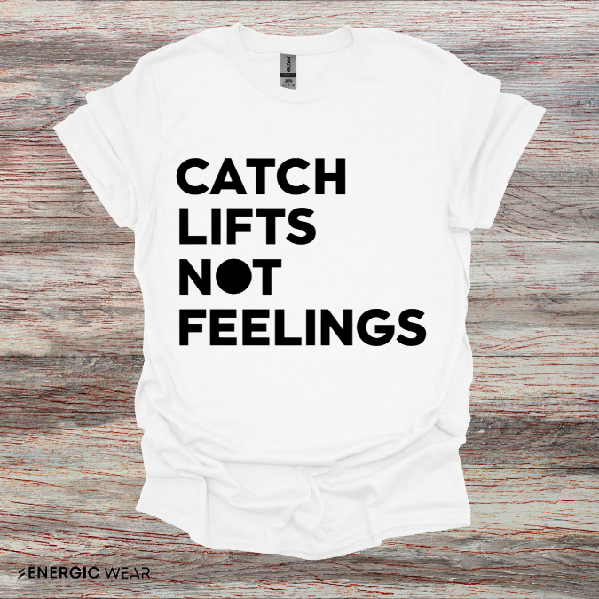Catch Lifts Not Feelings - Funny Fitness Shirt