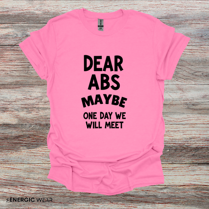 Dear Abs Maybe One Day We Will Meet - Funny Workout Tee