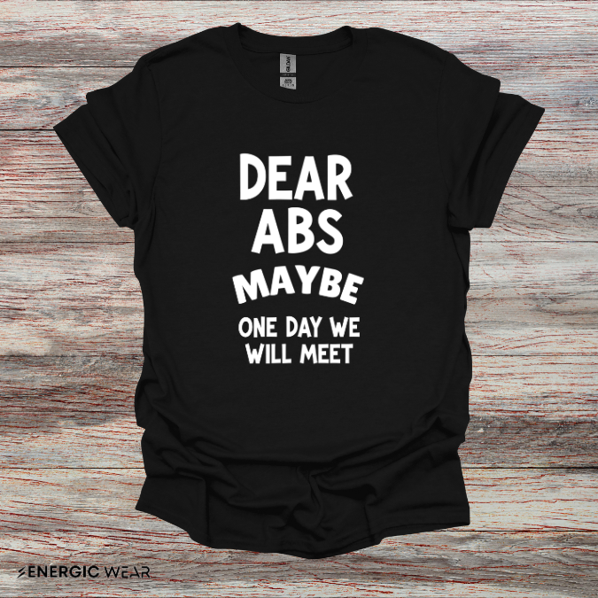 Dear Abs Maybe One Day We Will Meet - Funny Workout Tee