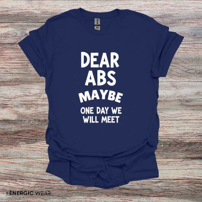 Dear Abs Maybe One Day We Will Meet - Funny Workout Tee
