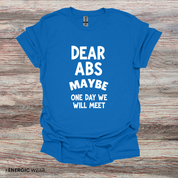 Dear Abs Maybe One Day We Will Meet - Funny Workout Tee