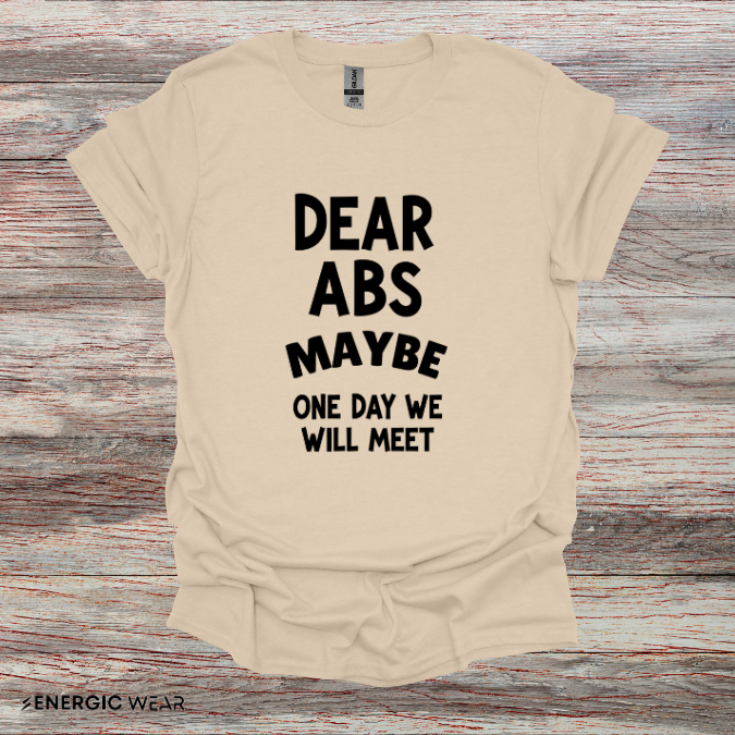 Dear Abs Maybe One Day We Will Meet - Funny Workout Tee