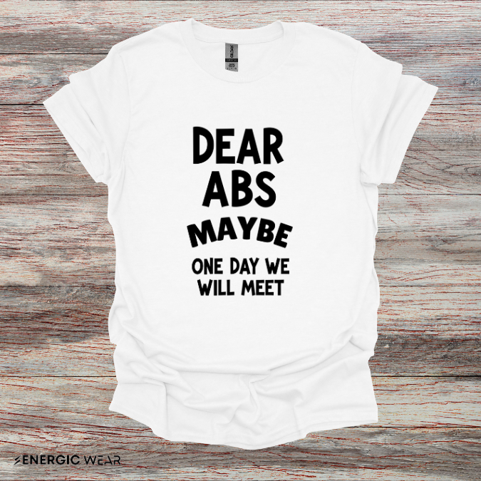 Dear Abs Maybe One Day We Will Meet - Funny Workout Tee