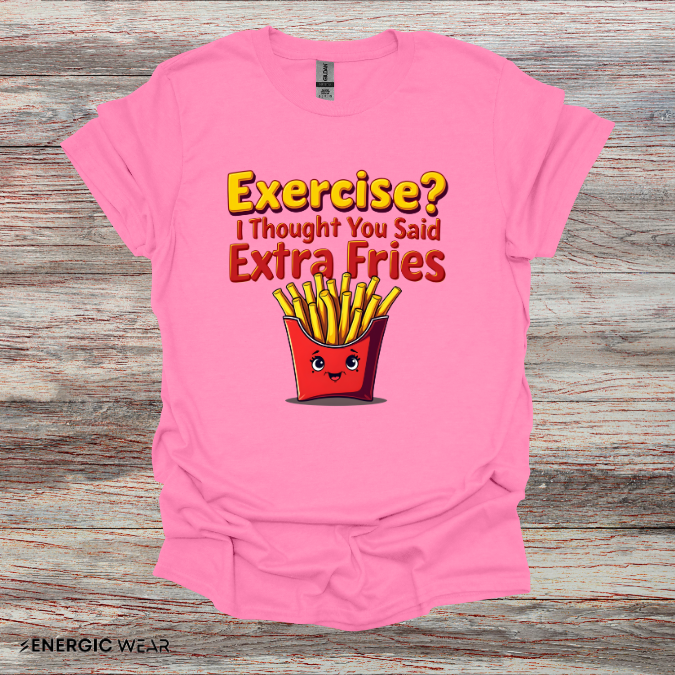 Exercise? I Thought U Said Extra Fries - Funny Fitness Tee