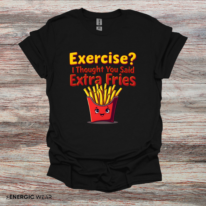 Exercise? I Thought U Said Extra Fries - Funny Fitness Tee