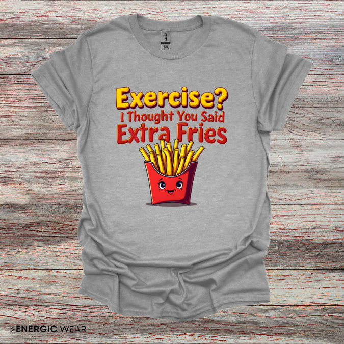 Exercise? I Thought U Said Extra Fries - Funny Fitness Tee