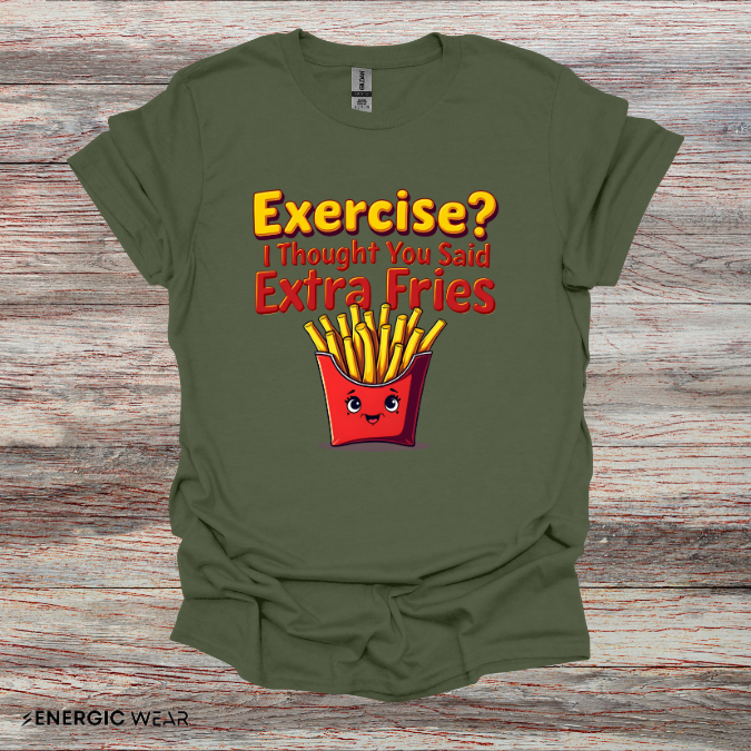 Exercise? I Thought U Said Extra Fries - Funny Fitness Tee