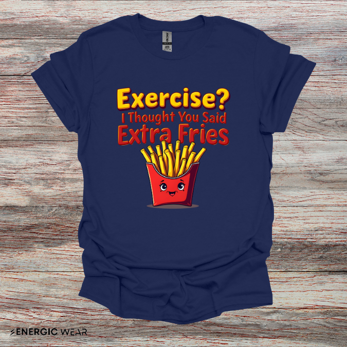 Exercise? I Thought U Said Extra Fries - Funny Fitness Tee