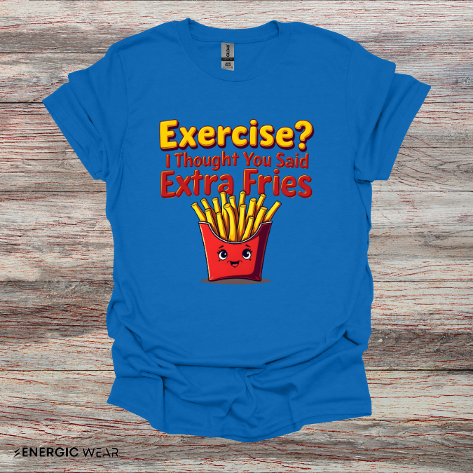 Exercise? I Thought U Said Extra Fries - Funny Fitness Tee