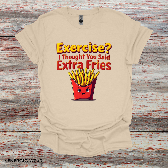 Exercise? I Thought U Said Extra Fries - Funny Fitness Tee