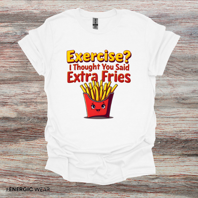 Exercise? I Thought U Said Extra Fries - Funny Fitness Tee