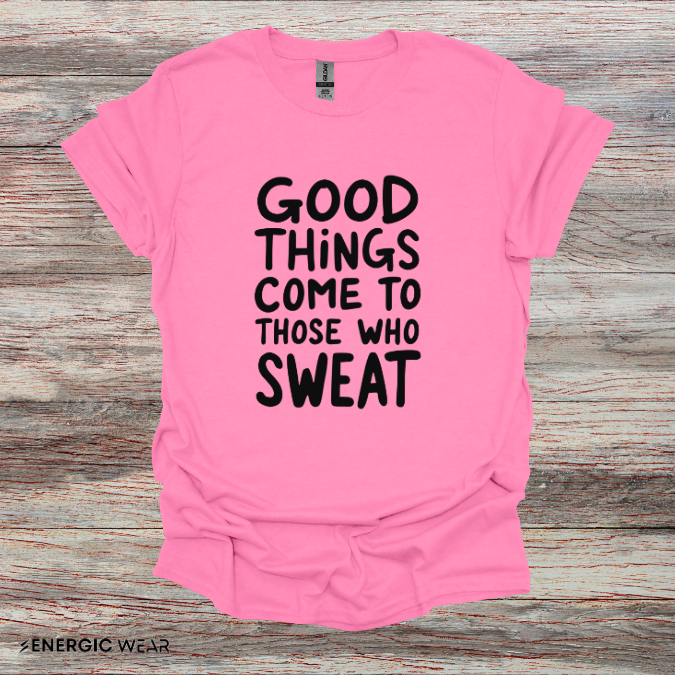 Good Things Come To Those Who Sweat! Motivational Fitness Tee