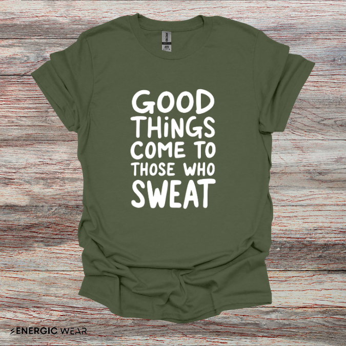 Good Things Come To Those Who Sweat! Motivational Fitness Tee