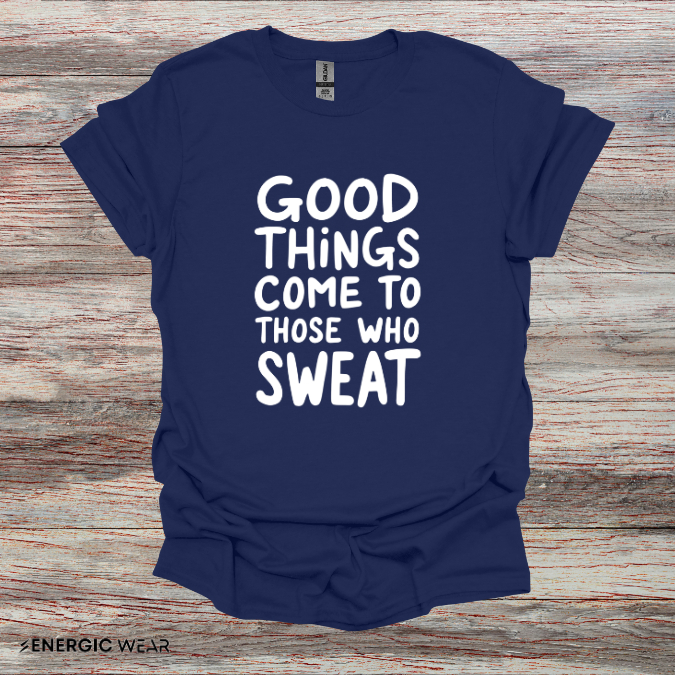 Good Things Come To Those Who Sweat! Motivational Fitness Tee