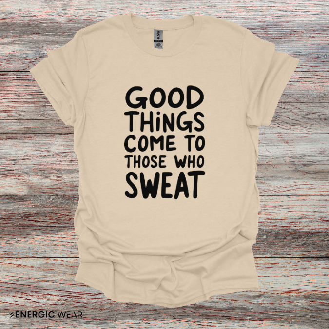 Good Things Come To Those Who Sweat! Motivational Fitness Tee