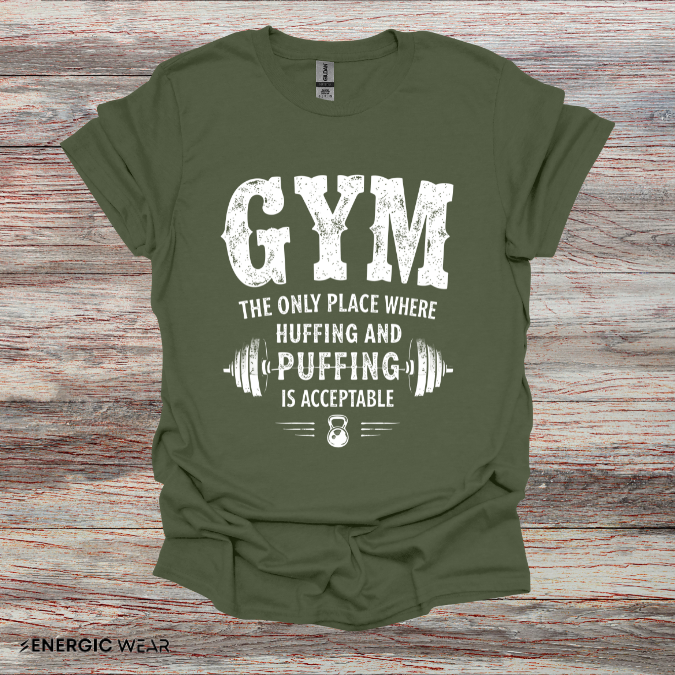 Gym The Only Place Where Huffing And Puffing Is Acceptable - Funny Fitness Shirt