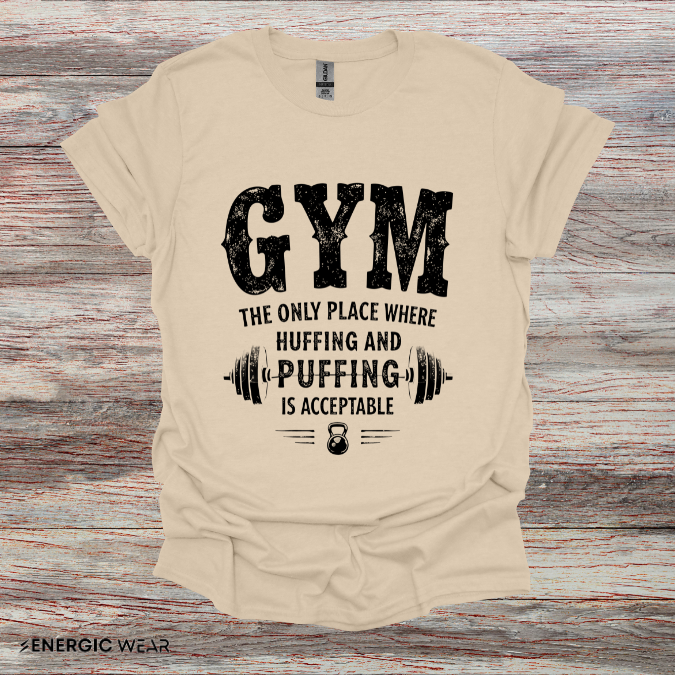 Gym The Only Place Where Huffing And Puffing Is Acceptable - Funny Fitness Shirt
