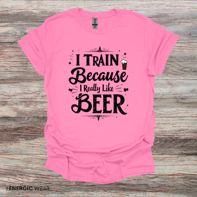 I Train BECAUSE I Really Like Beer! Funny Workout Shirt