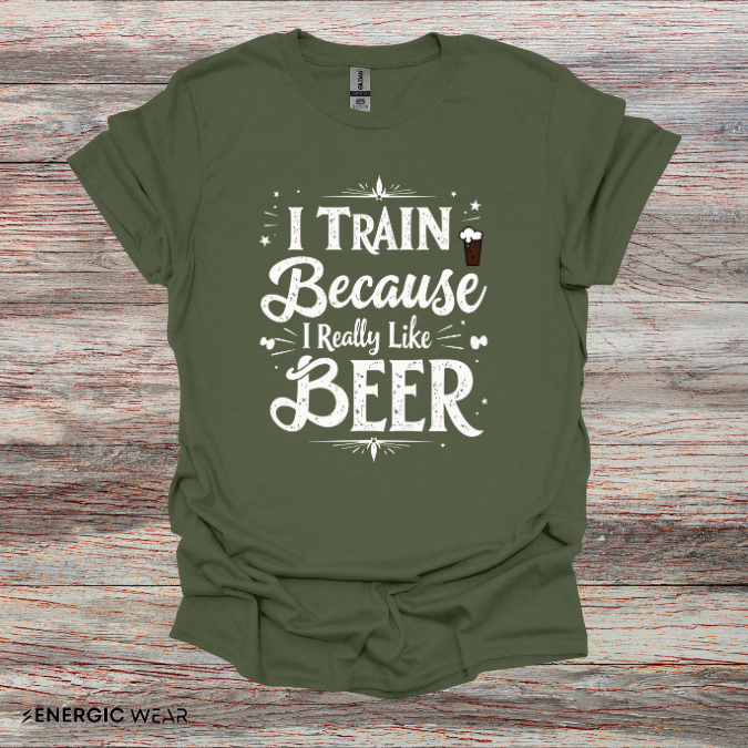 I Train BECAUSE I Really Like Beer! Funny Workout Shirt