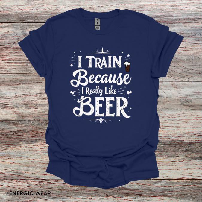I Train BECAUSE I Really Like Beer! Funny Workout Shirt