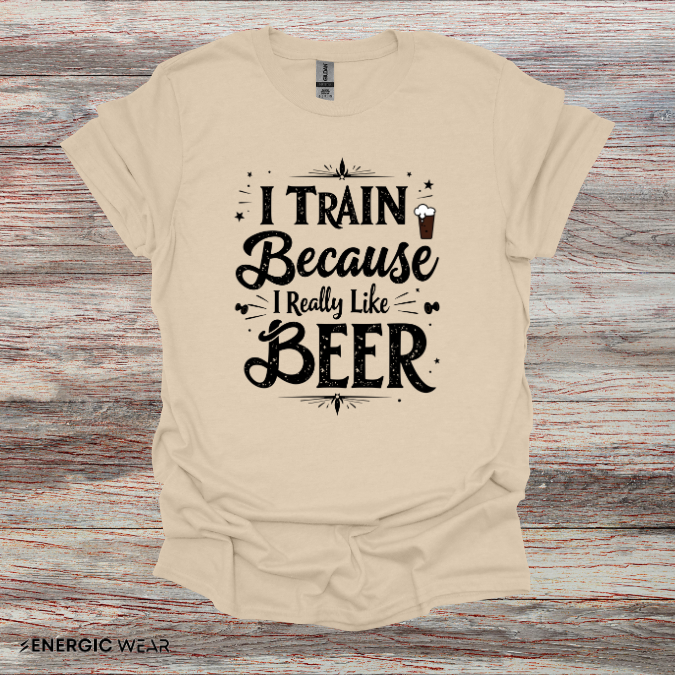 I Train BECAUSE I Really Like Beer! Funny Workout Shirt