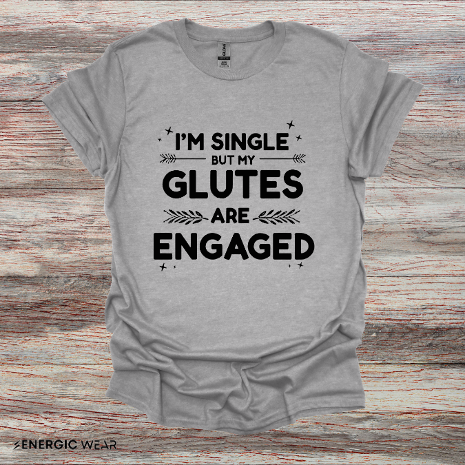Im Single But My Glutes Are Engaged ! Funny Fitness Shirt