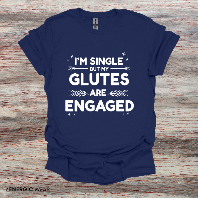 Im Single But My Glutes Are Engaged ! Funny Fitness Shirt