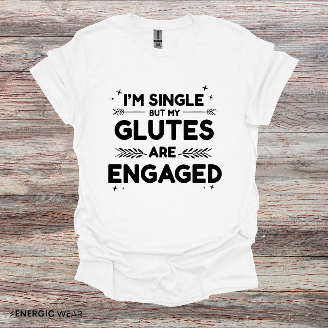 Im Single But My Glutes Are Engaged ! Funny Fitness Shirt